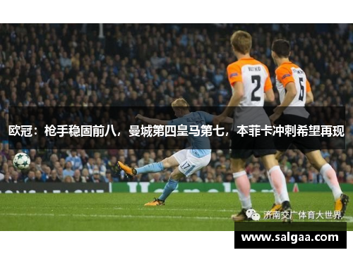 欧冠：枪手稳固前八，曼城第四皇马第七，本菲卡冲刺希望再现